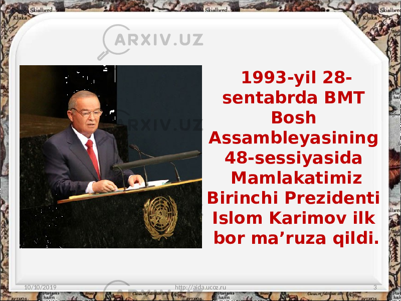1993-yil 28- sentabrda BMT Bosh Assambleyasining 48-sessiyasida Mamlakatimiz Birinchi Prezidenti Islom Karimov ilk bor ma’ruza qildi. 10/10/2019 http://aida.ucoz.ru 3 