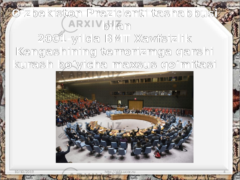 O‘zbekiston Prezidenti tashabbusi bilan 2001-yilda BMT Xavfsizlik Kengashining terrorizmga qarshi kurash bo‘yicha maxsus qo‘mitasi ta’sis etildi. 10/10/2019 http://aida.ucoz.ru 4 