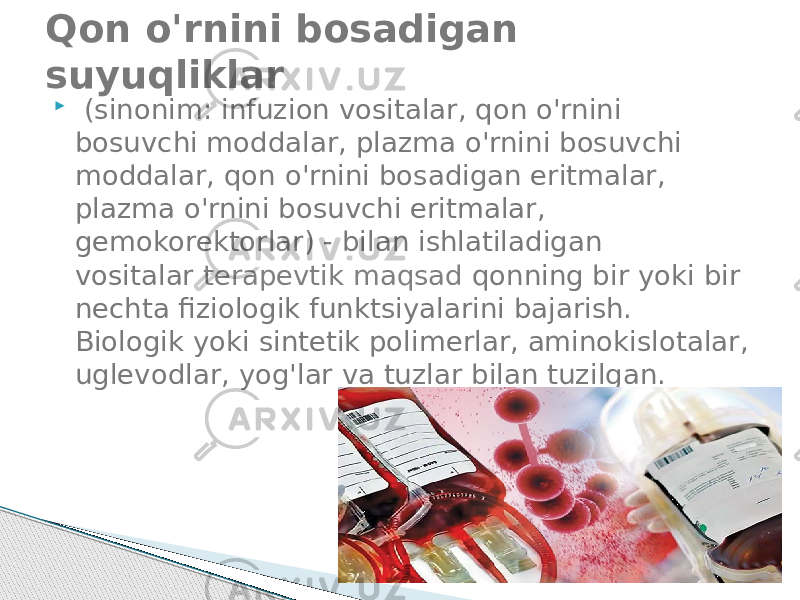    (sinonim: infuzion vositalar, qon o&#39;rnini bosuvchi moddalar, plazma o&#39;rnini bosuvchi moddalar, qon o&#39;rnini bosadigan eritmalar, plazma o&#39;rnini bosuvchi eritmalar, gemokorektorlar) - bilan ishlatiladigan vositalar  terapevtik maqsad  qonning bir yoki bir nechta fiziologik funktsiyalarini bajarish. Biologik yoki sintetik polimerlar, aminokislotalar, uglevodlar, yog&#39;lar va tuzlar bilan tuzilgan.Qon o&#39;rnini bosadigan suyuqliklar 