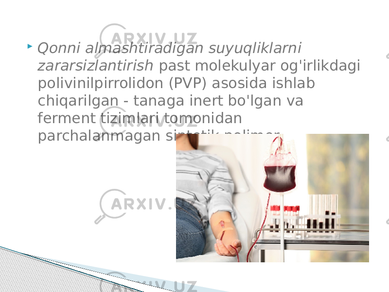  Qonni almashtiradigan suyuqliklarni zararsizlantirish  past molekulyar og&#39;irlikdagi polivinilpirrolidon (PVP) asosida ishlab chiqarilgan - tanaga inert bo&#39;lgan va ferment tizimlari tomonidan parchalanmagan sintetik polimer 