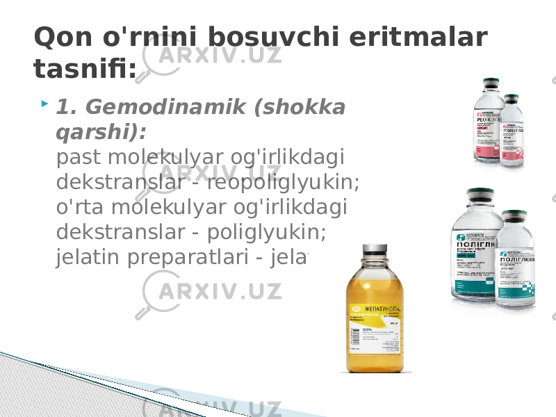  1. Gemodinamik (shokka qarshi):  past molekulyar og&#39;irlikdagi dekstranslar - reopoliglyukin;  o&#39;rta molekulyar og&#39;irlikdagi dekstranslar - poliglyukin;  jelatin preparatlari - jelatinolQon o&#39;rnini bosuvchi eritmalar tasnifi: 