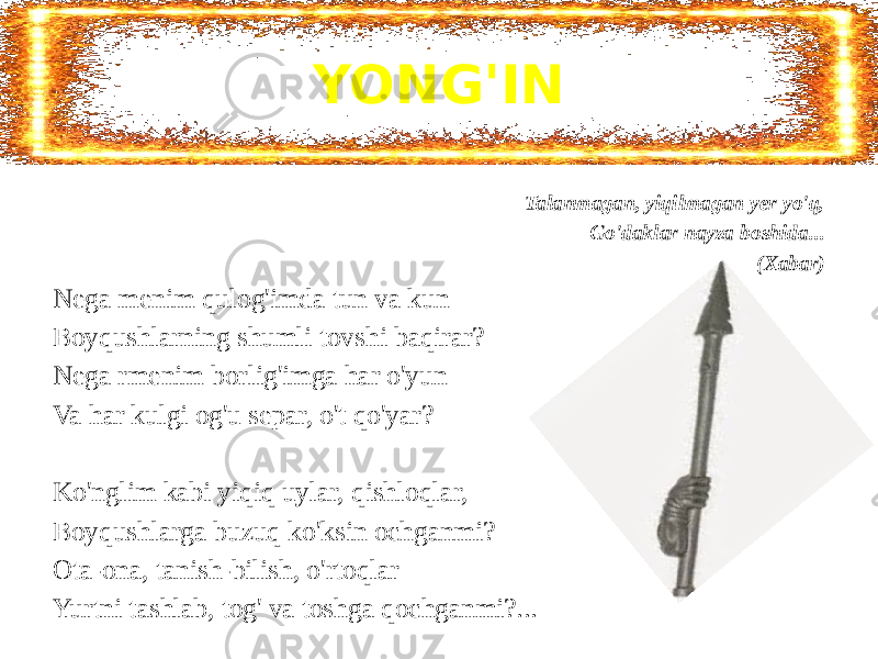 YONG&#39;IN Talanmagan, yiqilmagan yer yo&#39;q, Go&#39;daklar nayza boshida... (Xabar) Nega menim qulog&#39;imda tun va kun Boyqushlarning shumli tovshi baqirar? Nega rmenim borlig&#39;imga har o&#39;yun Va har kulgi og&#39;u separ, o&#39;t qo&#39;yar?   Ko&#39;nglim kabi yiqiq uylar, qishloqlar, Boyqushlarga buzuq ko&#39;ksin ochganmi? Ota-ona, tanish-bilish, o&#39;rtoqlar Yurtni tashlab, tog&#39; va toshga qochganmi?... 