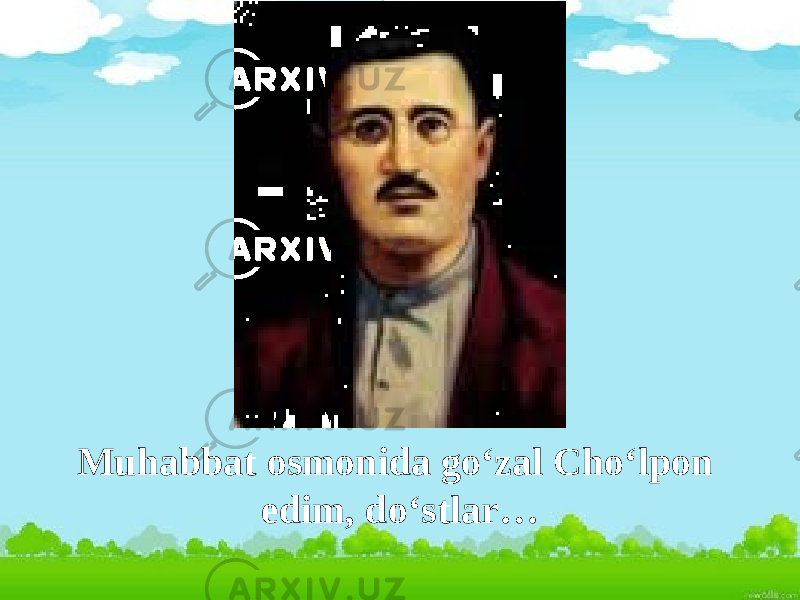 Muhabbat osmonida go‘zal Cho‘lpon edim, do‘stlar… 