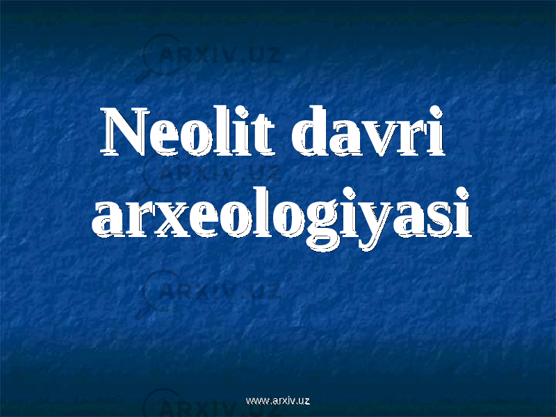 Neolit davri Neolit davri arxeologiyasiarxeologiyasi www.arxiv.uzwww.arxiv.uz 