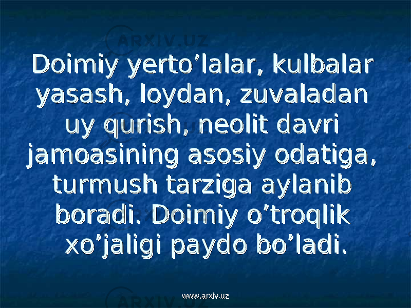 DD oimiy yerto’lalar, kulbalar oimiy yerto’lalar, kulbalar yasash, loydan, zuvaladan yasash, loydan, zuvaladan uy qurish, neolit davri uy qurish, neolit davri jamoasining asosiy odatiga, jamoasining asosiy odatiga, turmush tarziga aylanib turmush tarziga aylanib boradi. boradi. DD oimiy o’troqlik oimiy o’troqlik xo’jaligi paydo bo’ladixo’jaligi paydo bo’ladi .. www.arxiv.uzwww.arxiv.uz 