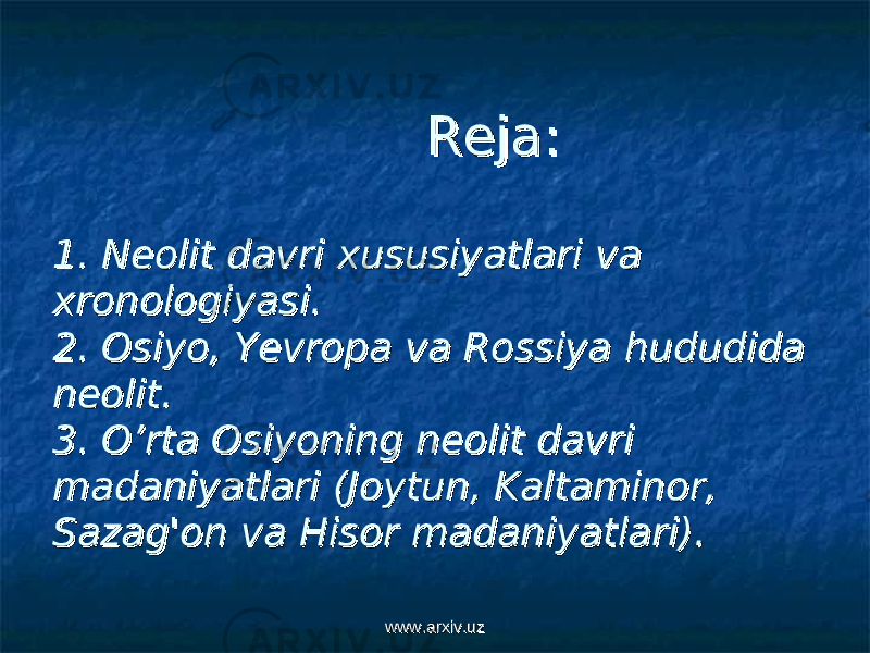  Reja:Reja: 1. Neolit davri xususiyatlari va 1. Neolit davri xususiyatlari va xronologiyasi.xronologiyasi. 2. 2. Osiyo, Osiyo, Yevropa va Rossiya hududida Yevropa va Rossiya hududida neolit. neolit. 3. O’rta Osiyoning neolit davri 3. O’rta Osiyoning neolit davri madaniyatlari (Joytun, Kaltaminor, madaniyatlari (Joytun, Kaltaminor, Sazag&#39;on va Hisor madaniyatlari).Sazag&#39;on va Hisor madaniyatlari). www.arxiv.uzwww.arxiv.uz 