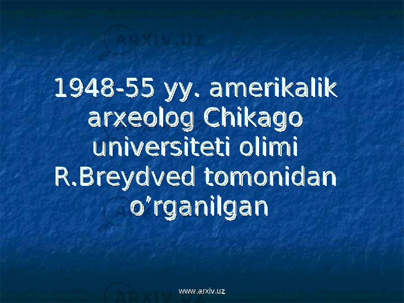 19481948 -- 55 55 yyyy . . amerikalik amerikalik arxeolog Chikago arxeolog Chikago universiteti olimi universiteti olimi R.Breydved tomonidan R.Breydved tomonidan o’rganilgano’rganilgan www.arxiv.uzwww.arxiv.uz 