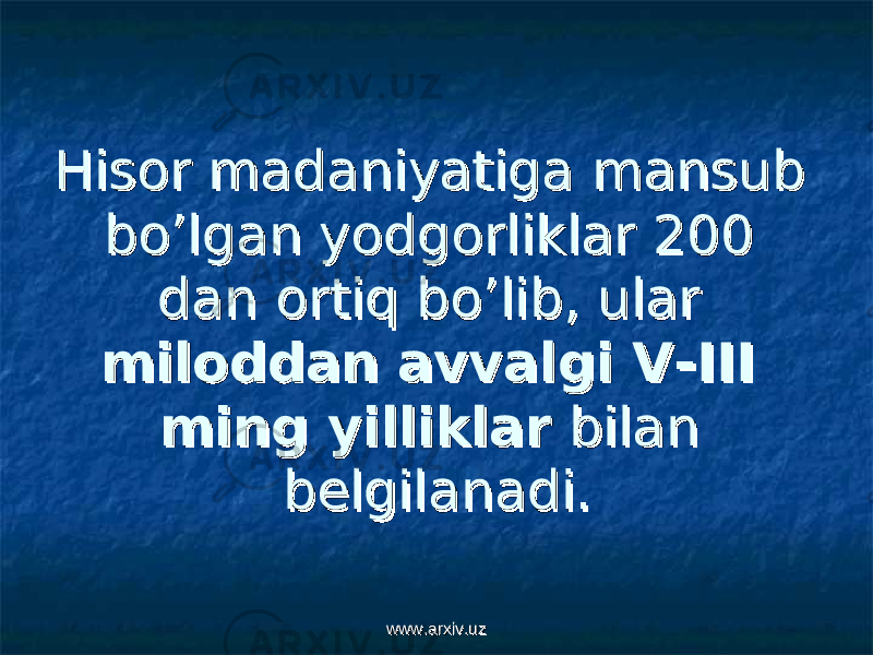 Hisor madaniyatiga mansub Hisor madaniyatiga mansub bo’lgan yodgorliklar 200 bo’lgan yodgorliklar 200 dan ortiq bo’lib, ular dan ortiq bo’lib, ular miloddan avvalgi V-III miloddan avvalgi V-III ming yilliklarming yilliklar bilan bilan belgilanadi.belgilanadi. www.arxiv.uzwww.arxiv.uz 