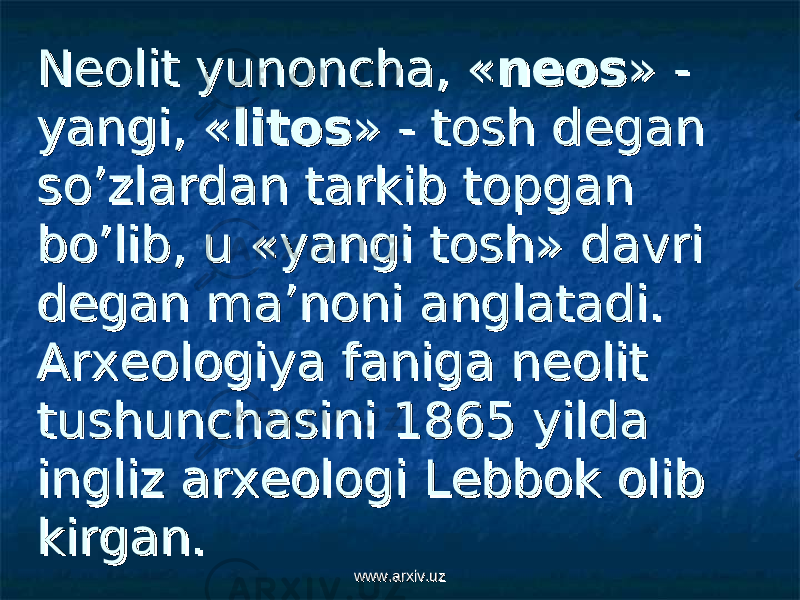 Neolit yunoncha, «Neolit yunoncha, « neosneos » - » - yangi, «yangi, « litoslitos » - tosh degan » - tosh degan so’zlardan tarkib topgan so’zlardan tarkib topgan bo’lib, u «yangi tosh» davri bo’lib, u «yangi tosh» davri degan ma’noni anglatadi. degan ma’noni anglatadi. Arxeologiya faniga neolit Arxeologiya faniga neolit tushunchasini 1865 yilda tushunchasini 1865 yilda ingliz arxeologi Lebbok olib ingliz arxeologi Lebbok olib kirgan.kirgan. www.arxiv.uzwww.arxiv.uz 