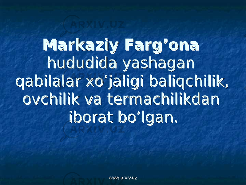 Markaziy Farg’onaMarkaziy Farg’ona hududida yashagan hududida yashagan qabilalar xo’jaligi baliqchilik, qabilalar xo’jaligi baliqchilik, ovchilik va termachilikdan ovchilik va termachilikdan iborat bo’lgan.iborat bo’lgan. www.arxiv.uzwww.arxiv.uz 