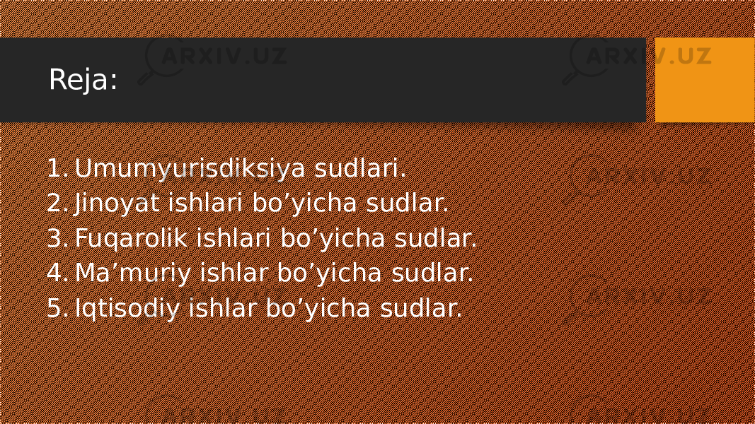 Reja: 1. Umumyurisdiksiya sudlari. 2. Jinoyat ishlari bo’yicha sudlar. 3. Fuqarolik ishlari bo’yicha sudlar. 4. Ma’muriy ishlar bo’yicha sudlar. 5. Iqtisodiy ishlar bo’yicha sudlar. 