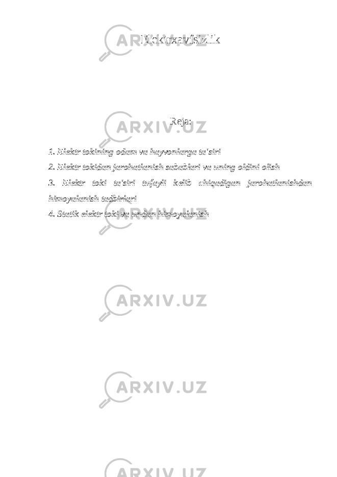 Elеktrxavfsizlik Rеja: 1. Elеktr tokining odam va hayvonlarga ta&#39;siri 2. El е ktr tokidan jarohatlanish sabablari va uning oldini olish 3. El е ktr toki ta&#39;siri tufayli k е lib chiqadigan jarohatlanishdan himoyalanish tadbirlari 4. Statik el е ktr toki va undan himoyalanish 