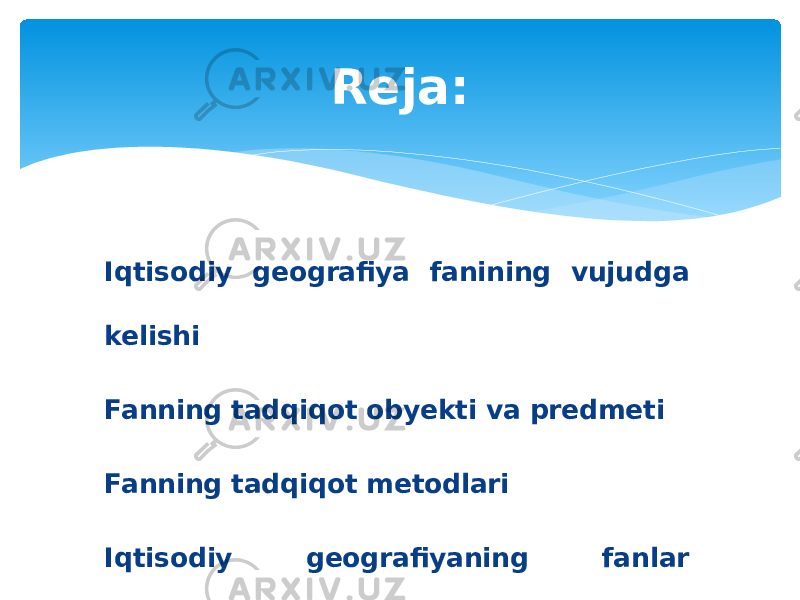 Reja: Iqtisodiy geografiya fanining vujudga kelishi Fanning tadqiqot obyekti va predmeti Fanning tadqiqot metodlari Iqtisodiy geografiyaning fanlar tizimidagi roli 