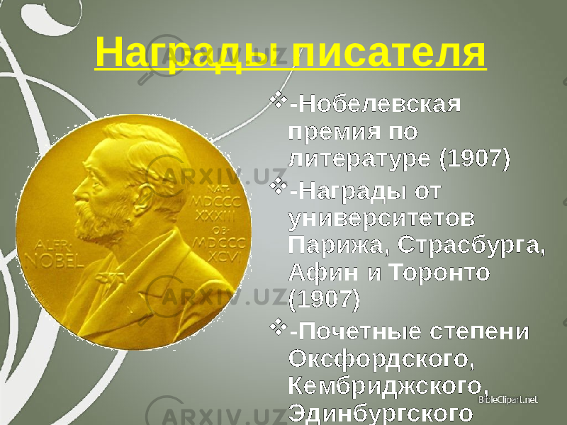 Награды писателя  -Нобелевская премия по литературе (1907)  -Награды от университетов Парижа, Страсбурга, Афин и Торонто (1907)  -Почетные степени Оксфордского, Кембриджского, Эдинбургского и Даремского университетов (1907) 