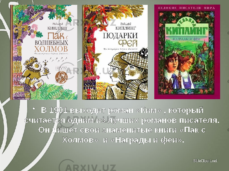 • В 1901 выходит роман «Ким» , который считается одним из лучших романов писателя. Он пишет свои знаменитые книги «Пак с Холмов» и «Награды и феи». 