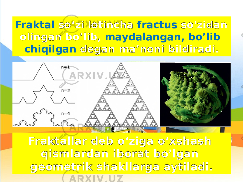 Fraktal so‘zi lotincha fractus so&#39;zidan olingan bo’lib, maydalangan, bo’lib chiqilgan degan ma’noni bildiradi. Fraktallar deb o‘ziga o‘xshash qismlardan iborat bo’lgan geometrik shakllarga aytiladi. 