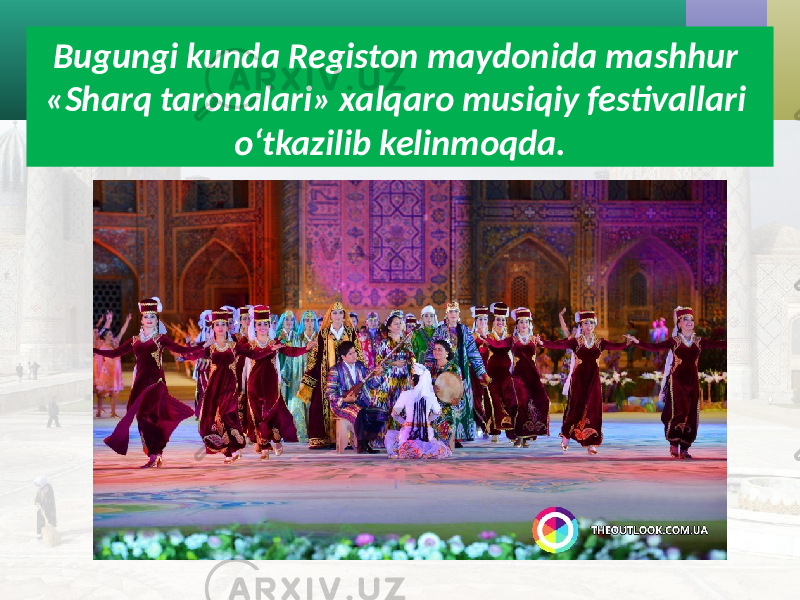 Bugungi kunda Registon maydonida mashhur «Sharq taronalari» xalqaro musiqiy festivallari o‘tkazilib kelinmoqda. 
