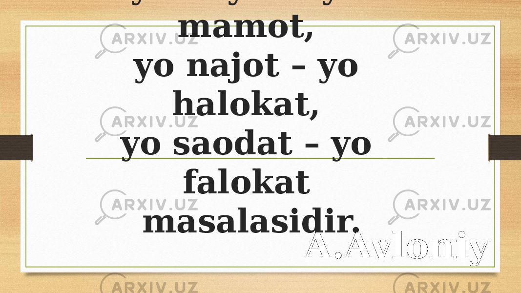 Tarbiya biz uchun yo hayot – yo mamot, yo najot – yo halokat, yo saodat – yo falokat masalasidir. A.Avloniy 