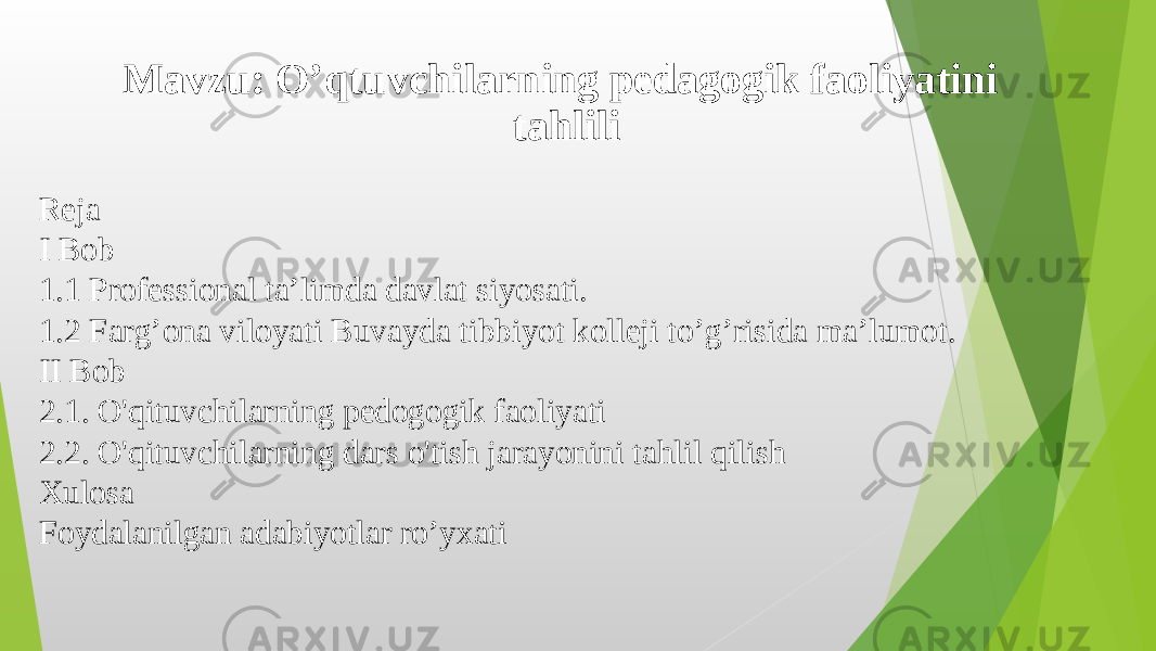 Mavzu: O’qtuvchilarning pedagogik faoliyatini tahlili Reja I Bob 1.1 Professional ta’limda davlat siyosati. 1.2 Farg’ona viloyati Buvayda tibbiyot kolleji to’g’risida ma’lumot. II Bob 2.1. O&#39;qituvchilarning pedogogik faoliyati 2.2. O&#39;qituvchilarning dars o&#39;tish jarayonini tahlil qilish Xulosa Foydalanilgan adabiyotlar ro’yxati 