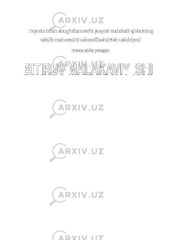 Dzyudo bilan shug‘ullanuvchi yuqori malakali qizlarning taktik mahoratini takomillashtirish uslubiyoti mavzusida yozgan 