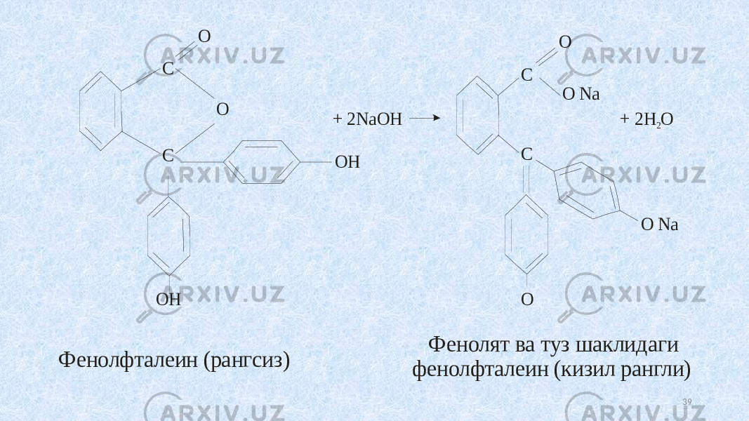 39O C O C OH OH + 2NaOH C C O O Na O Фенолфталеин (рангсиз) Фенолят ва туз шаклидаги фенолфталеин (кизил рангли) O Na + 2H O 2 