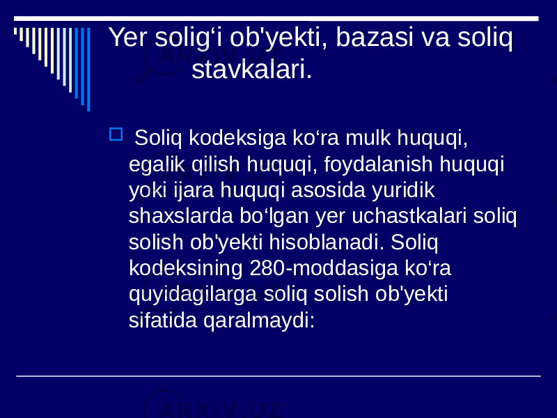 Yer solig‘i ob&#39;yekti, bazasi va soliq stavkalari.  Soliq kodeksiga ko‘ra mulk huquqi, egalik qilish huquqi, foydalanish huquqi yoki ijara huquqi asosida yuridik shaxslarda bo‘lgan yer uchastkalari soliq solish ob&#39;yekti hisoblanadi. Soliq kodeksining 280-moddasiga ko‘ra quyidagilarga soliq solish ob&#39;yekti sifatida qaralmaydi: 