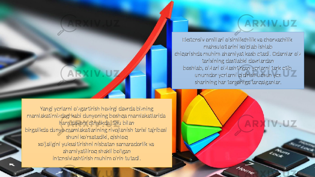 Ekstensiv omillari o&#39;simlikchilik va chorvachilik mahsulotlarini ko&#39;plab ishlab chiqarishda muhim ahamiyat kasb etadi. Odamlar o&#39;z tarixining dastlabki davrlardan boshlab, o&#39;zlari o&#39;zlashtirgan yerlarni tark etib unumdor yerlarni qidirish uchun yer sharining har tomoniga tarqalganlar. Yangi yerlarni o&#39;zgartirish hozirgi davrda bizning mamlakatimizdagi kabi dunyoning boshqa mamlakatlarida ham davom etmokda. Shu bilan birgalikda dunyo mamlakatlarining rivojlanish tarixi tajribasi shuni ko&#39;rsatadiki, qishloq xo&#39;jaligini yuksaltirishni nisbatan samaradorlik va ahamiyatiliroq shakli bo&#39;lgan intensivlashtirish muhim o&#39;rin tutadi. 