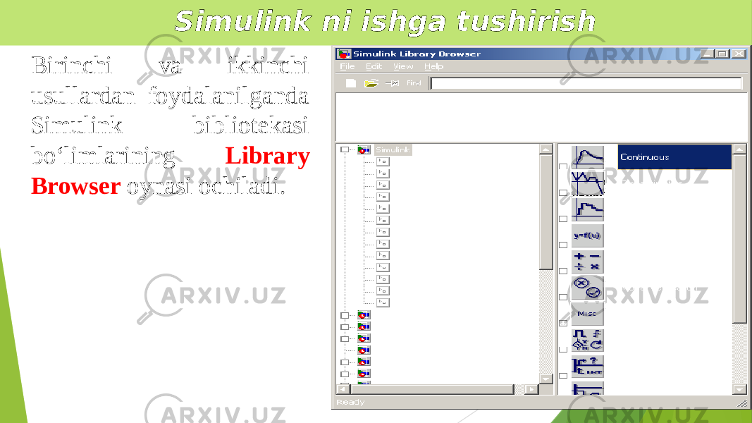  Simulink ni ishga tushirish Birinchi va ikkinchi usullardan foydalanilganda Simulink bibliotekasi bo‘limlarining Library Browser oynasi ochiladi. 