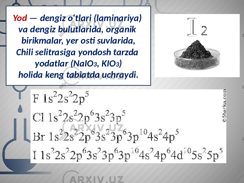 Yod — dengiz o‘tlari (laminariya) va dengiz bulutlarida, organik birikmalar, yer osti suvlarida, Chili selitrasiga yondosh tarzda yodatlar (NaIO 3 , KIO 3 ) holida keng tabiatda uchraydi. 