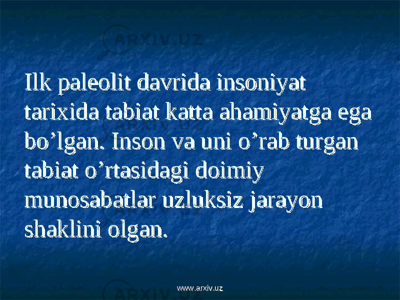 Ilk paleolit davrida insoniyat Ilk paleolit davrida insoniyat tarixida tabiat katta ahamiyatga ega tarixida tabiat katta ahamiyatga ega bo’lgan. Inson va uni o’rab turgan bo’lgan. Inson va uni o’rab turgan tabiat o’rtasidagi doimiy tabiat o’rtasidagi doimiy munosabatlar uzluksiz jarayon munosabatlar uzluksiz jarayon shaklini olgan.shaklini olgan. www.arxiv.uzwww.arxiv.uz 