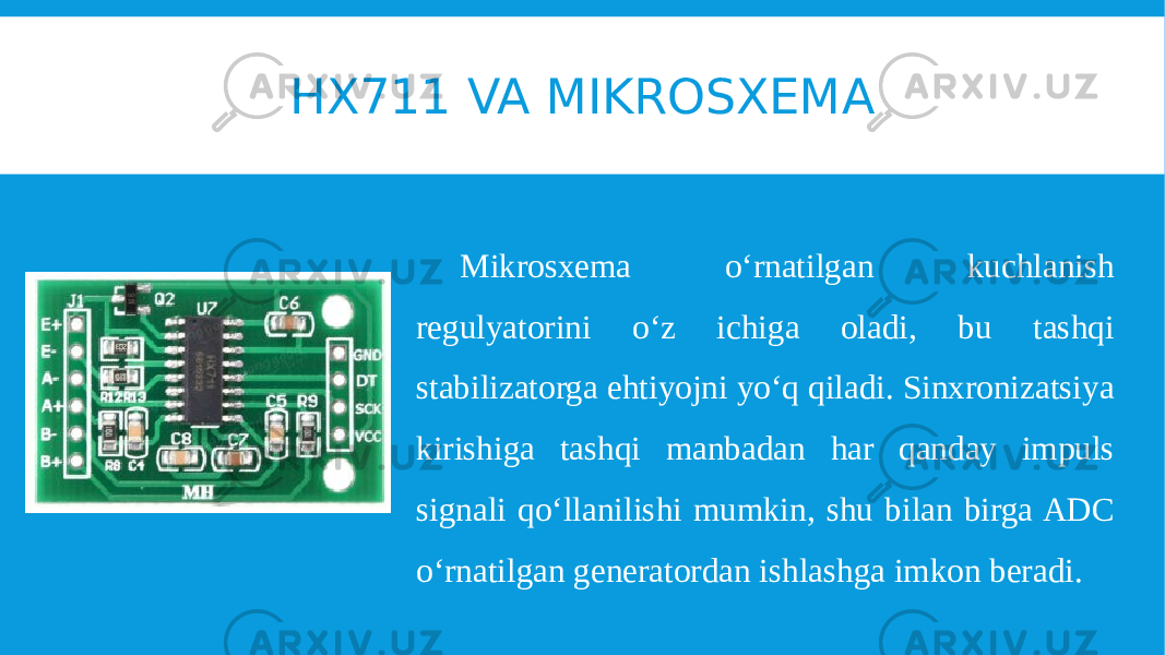 HX711 VA MIKROSXEMA Mikrosxema o‘rnatilgan kuchlanish regulyatorini o‘z ichiga oladi, bu tashqi stabilizatorga ehtiyojni yo‘q qiladi. Sinxronizatsiya kirishiga tashqi manbadan har qanday impuls signali qo‘llanilishi mumkin, shu bilan birga ADC o‘rnatilgan generatordan ishlashga imkon beradi. 