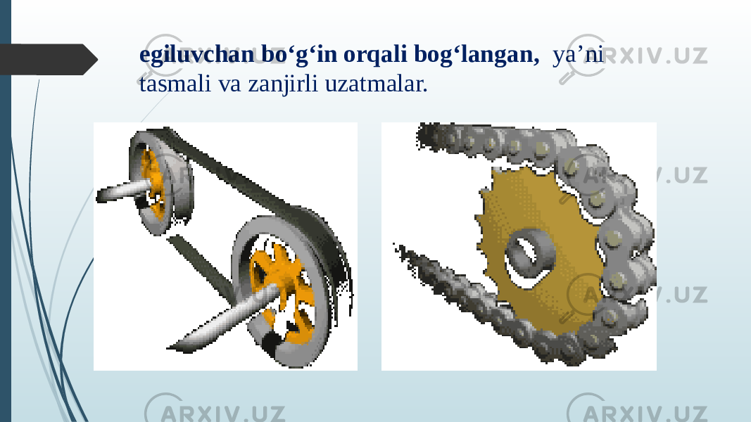 egiluvchan bo‘g‘in orqali bog‘langan,   yaʼni tasmali va zanjirli uzatmalar. 