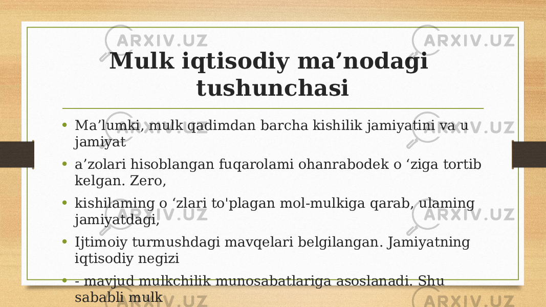 Mulk iqtisodiy ma’nodagi tushunchasi • Ma’lumki, mulk qadimdan barcha kishilik jamiyatini va u jamiyat • a’zolari hisoblangan fuqarolami ohanrabodek o ‘ziga tortib kelgan. Zero, • kishilaming o ‘zlari to&#39;plagan mol-mulkiga qarab, ulaming jamiyatdagi, • Ijtimoiy turmushdagi mavqelari belgilangan. Jamiyatning iqtisodiy negizi • - mavjud mulkchilik munosabatlariga asoslanadi. Shu sababli mulk • nafaqat yuridik mazmunga, balki iqtisodiy ma’noga ham ega 