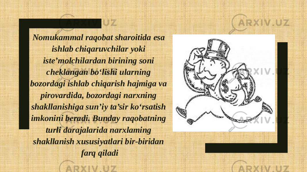 Nomukammal raqobat sharoitida esa ishlab chiqaruvchilar yoki iste’molchilardan birining soni cheklangan bo‘lishi ularning bozordagi ishlab chiqarish hajmiga va pirovardida, bozordagi narxning shakllanishiga sun’iy ta’sir ko‘rsatish imkonini beradi. Bunday raqobatning turli darajalarida narxlaming shakllanish xususiyatlari bir-biridan farq qiladi 