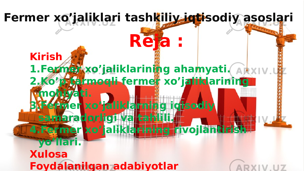 Fermer xo’jaliklari tashkiliy iqtisodiy asoslari Reja : Kirish 1. Fermer xo’jaliklarining ahamyati. 2. Ko’p tarmoqli fermer xo’jaliklarining mohiyati. 3. Fermer xo’jaliklarning iqisodiy samaradorligi va tahlili. 4. Fermer xo’jaliklarining rivojlantirish yo’llari. Xulosa Foydalanilgan adabiyotlar 