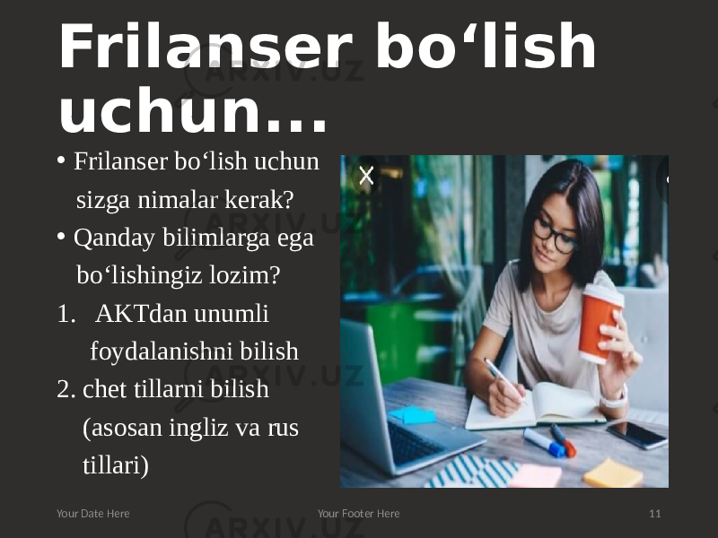 Frilanser bo‘lish uchun... • Frilanser bo‘lish uchun sizga nimalar kerak? • Qanday bilimlarga ega bo‘lishingiz lozim? 1. AKTdan unumli foydalanishni bilish 2. chet tillarni bilish (asosan ingliz va rus tillari) Your Date Here Your Footer Here 11 