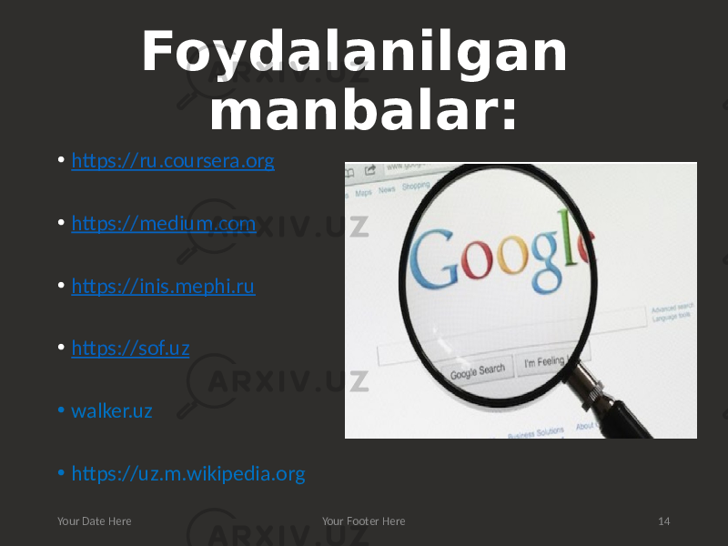 Foydalanilgan manbalar: • https://ru.coursera.org • https://medium.com • https://inis.mephi.ru • https://sof.uz • walker.uz • https://uz.m.wikipedia.org Your Date Here Your Footer Here 14 