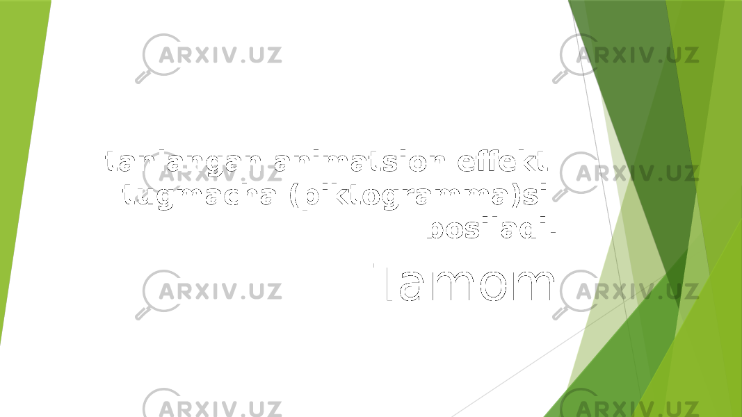 tanlangan animatsion effekt tugmacha (piktogramma)si bosiladi. Tamom 