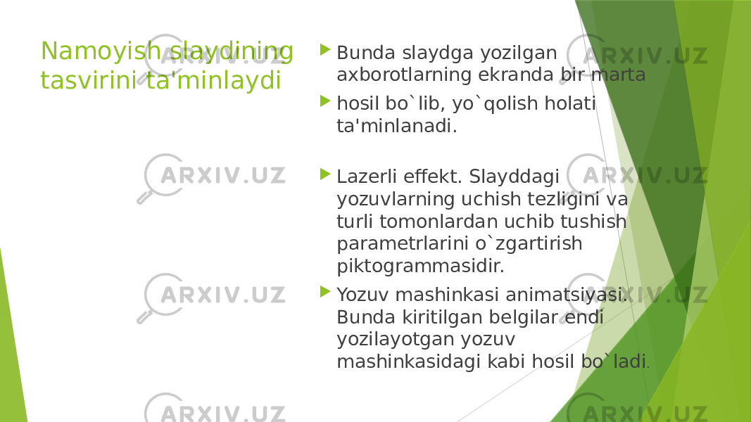 Namoyish slaydining tasvirini ta&#39;minlaydi  Bunda slaydga yozilgan axborotlarning ekranda bir marta  hosil bo`lib, yo`qolish holati ta&#39;minlanadi.  Lazerli effekt. Slayddagi yozuvlarning uchish tezligini va turli tomonlardan uchib tushish parametrlarini o`zgartirish piktogrammasidir.  Yozuv mashinkasi animatsiyasi. Bunda kiritilgan belgilar endi yozilayotgan yozuv mashinkasidagi kabi hosil bo`ladi . 