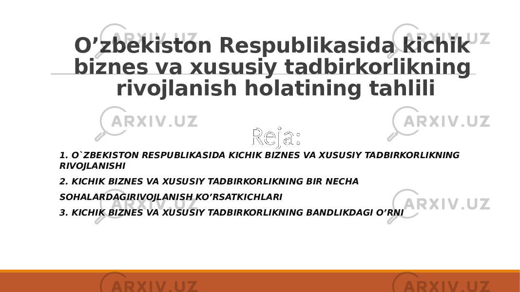 O’zbekiston Respublikasida kichik biznes va xususiy tadbirkorlikning rivojlanish holatining tahlili Reja: 1. O`ZBEKISTON RESPUBLIKASIDA KICHIK BIZNES VA XUSUSIY TADBIRKORLIKNING RIVOJLANISHI 2. KICHIK BIZNES VA XUSUSIY TADBIRKORLIKNING BIR NECHA SOHALARDAGIRIVOJLANISH KO’RSATKICHLARI 3. KICHIK BIZNES VA XUSUSIY TADBIRKORLIKNING BANDLIKDAGI O’RNI 