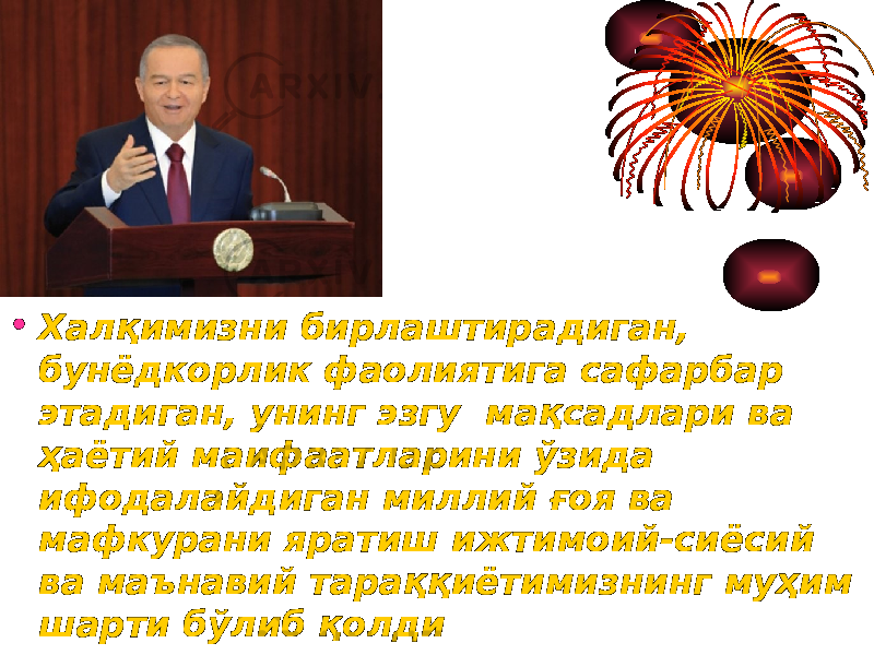 • Халқимизни бирлаштирадиган, Халқимизни бирлаштирадиган, бунёдкорлик фаолиятига сафарбар бунёдкорлик фаолиятига сафарбар этадиган, унинг эзгуэтадиган, унинг эзгу     мақсадлари ва мақсадлари ва ҳаётий маифаатларини ўзида ҳаётий маифаатларини ўзида ифодалайдиган миллий ғоя ва ифодалайдиган миллий ғоя ва мафкурани яратиш мафкурани яратиш ижтимоий-сиёсий ижтимоий-сиёсий ва маънавий тараққиётимизнинг ва маънавий тараққиётимизнинг муҳим муҳим шарти бўлиб қолдишарти бўлиб қолди 