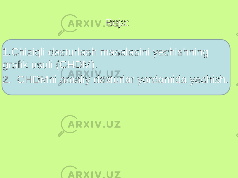 Reja: 1. Chiziqli dasturlash masalasini yechishning grafik usuli (CHDM). 2. CHDMni amaliy dasturlar yordamida yechish. 