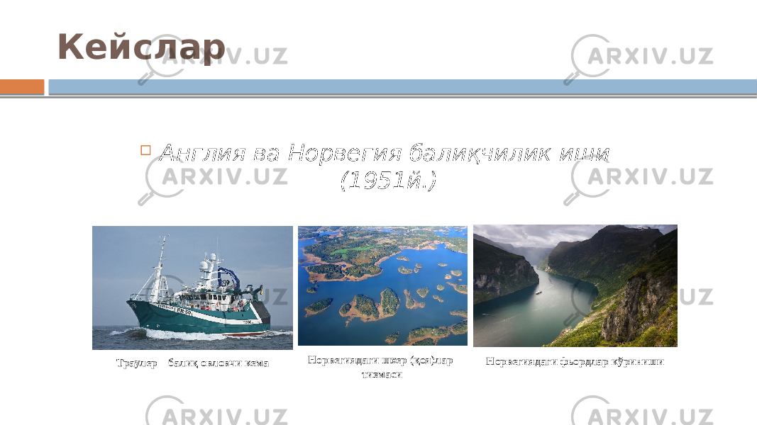 Кейслар  Англия ва Норвегия балиқчилик иши (1951й.) Траулер – балиқ овловчи кема Норвегиядаги шхер (қоя)лар тизмаси Норвегиядаги фьордлар кўриниши 