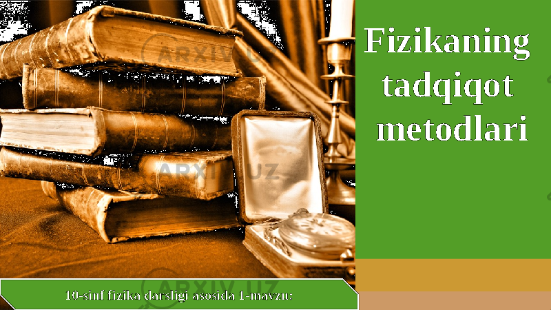 10-sinf fizika darsligi asosida 1-mavzu: Fizikaning tadqiqot metodlari 