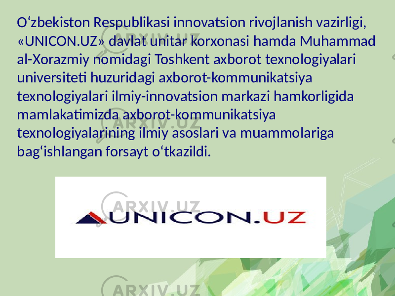 O‘zbekiston Respublikasi innovatsion rivojlanish vazirligi, «UNICON.UZ» davlat unitar korxonasi hamda Muhammad al-Xorazmiy nomidagi Toshkent axborot texnologiyalari universiteti huzuridagi axborot-kommunikatsiya texnologiyalari ilmiy-innovatsion markazi hamkorligida mamlakatimizda axborot-kommunikatsiya texnologiyalarining ilmiy asoslari va muammolariga bag‘ishlangan forsayt o‘tkazildi. 