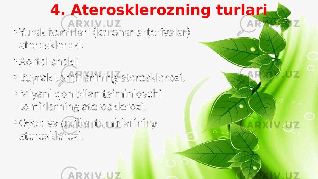 4. Aterosklerozning turlari • Yurak tomirlari (koronar arteriyalar) aterosklerozi. • Aortal shakli. • Buyrak tomirlarining aterosklerozi. • Miyani qon bilan ta’minlovchi tomirlarning aterosklerozi. • Oyoq va qo’llar tomirlarining aterosklerozi. 