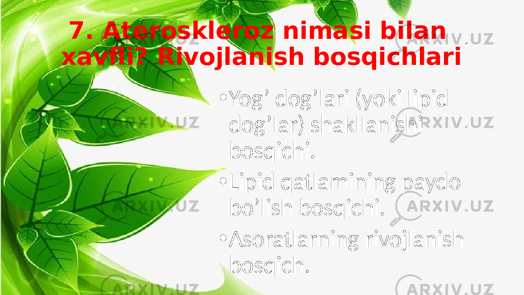 7. Ateroskleroz nimasi bilan xavfli? Rivojlanish bosqichlari • Yog’ dog’lari (yoki lipid dog’lar) shakllanishi bosqichi. • Lipid qatlamining paydo bo’lish bosqichi. • Asoratlarning rivojlanish bosqich. 