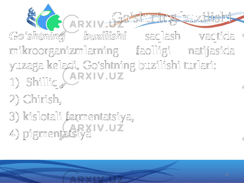 Go&#39;shtning buzilishi Go&#39;shtning buzilishi saqlash vaqtida mikroorganizmlarning faolligi natijasida yuzaga keladi. Go&#39;shtning buzilishi turlari: 1) Shilliq , 2) Chirish, 3) kislotali fermentatsiya, 4) pigmentatsiya 17 