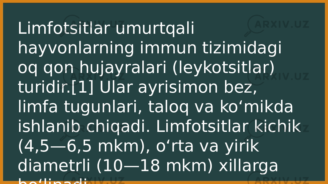 Limfotsitlar umurtqali hayvonlarning immun tizimidagi oq qon hujayralari (leykotsitlar) turidir.[1] Ular ayrisimon bez, limfa tugunlari, taloq va koʻmikda ishlanib chiqadi. Limfotsitlar kichik (4,5—6,5 mkm), oʻrta va yirik diametrli (10—18 mkm) xillarga boʻlinadi 