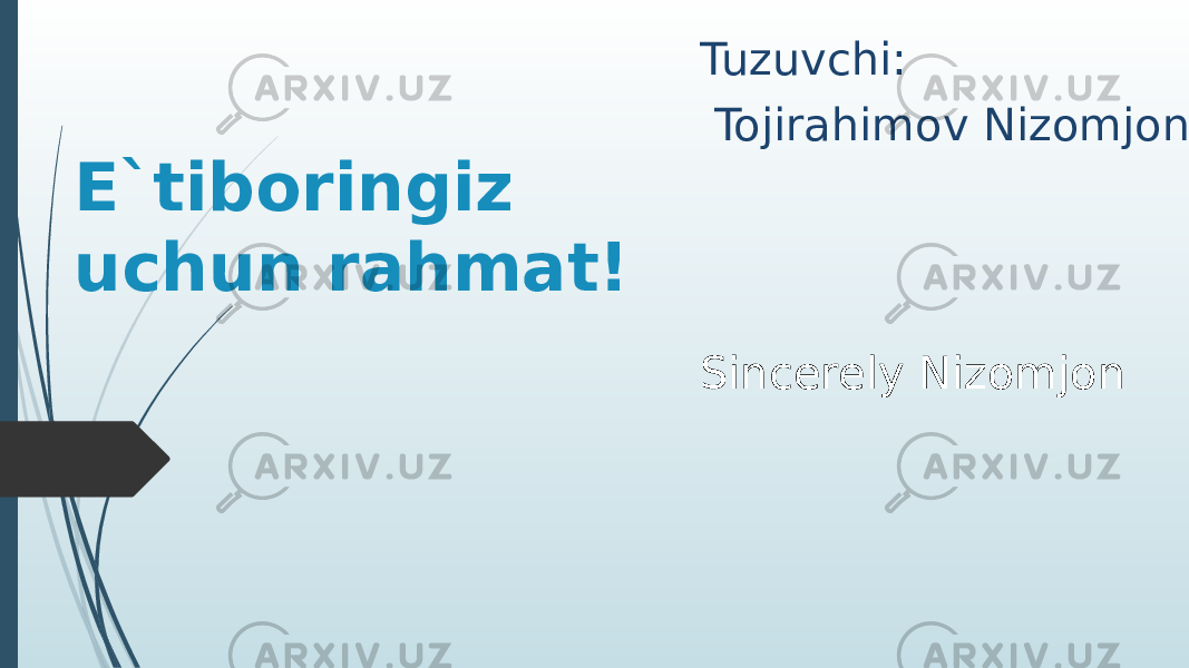 E`tiboringiz uchun rahmat! Tuzuvchi: Tojirahimov Nizomjon Sincerely Nizomjon 